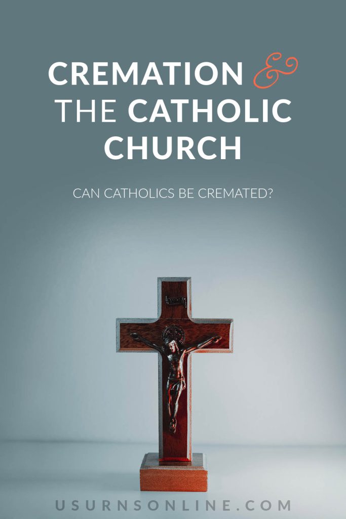 Can Catholics Be Cremated? Cremation & The Catholic Church