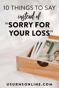 Sorry for Your Loss: 10 Alternative (and Better) Things to Say Â» Urns